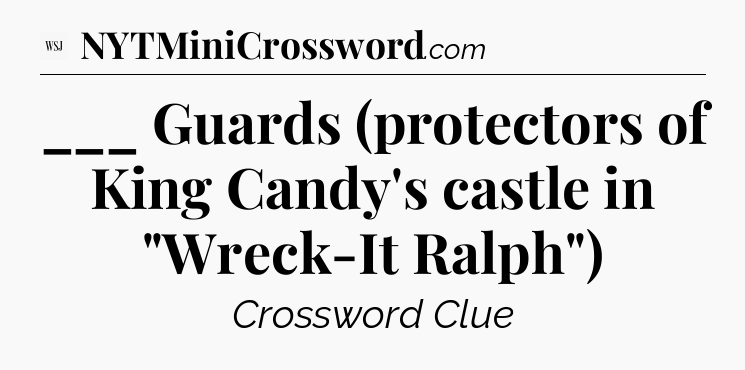 ___ Guards (protectors of King Candy's castle in 
