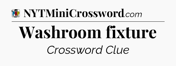 Washroom fixture Crossword Clue