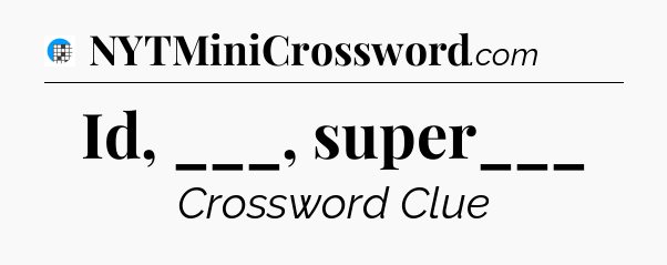 Id, ___, super___ Crossword Clue