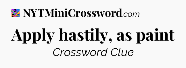Apply hastily, as paint Crossword Clue