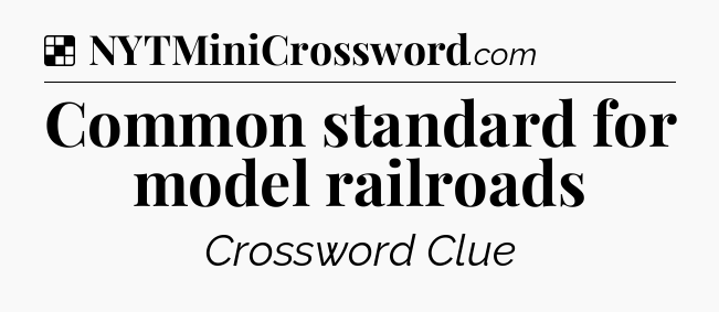Solution: Common standard for model railroads - NYT Crossword