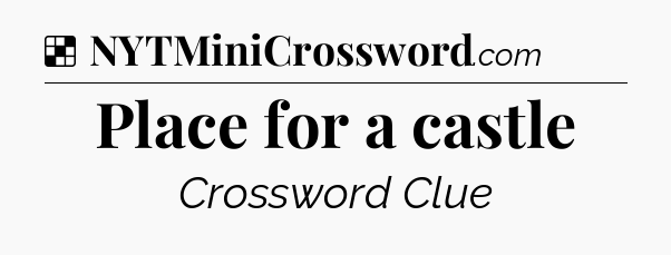 Solution: Place for a castle - NYT Crossword