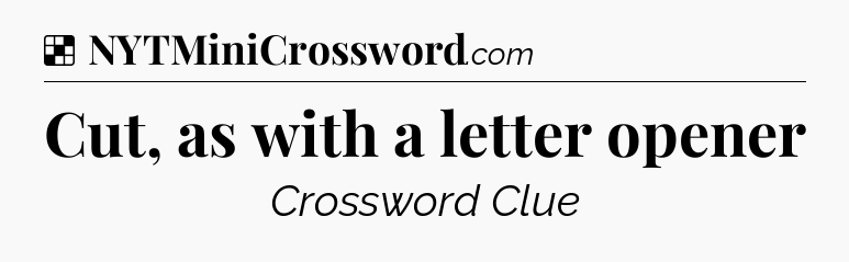 Solution: Cut, as with a letter opener - NYT Crossword