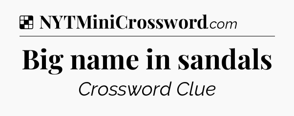 Solution: Big name in sandals - NYT Crossword