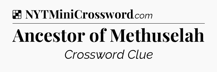 Solution: Ancestor of Methuselah - NYT Crossword