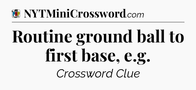 Routine ground ball to first base, e.g Crossword Clue