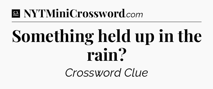 Something held up in the rain - LA Times Crossword
