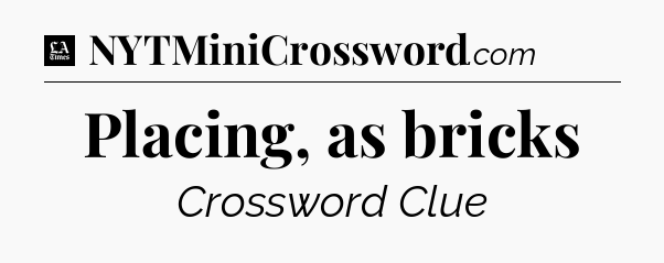Placing, as bricks - LA Times Crossword
