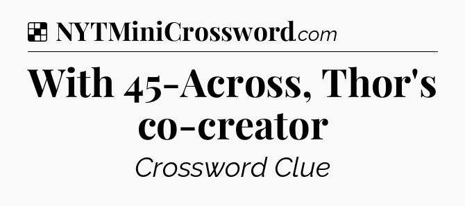 Solution: With 45-Across, Thor's co-creator - NYT Crossword