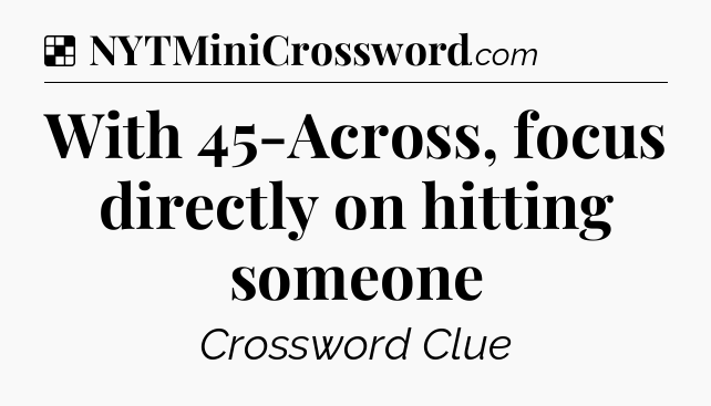 Solution: With 45-Across, focus directly on hitting someone - NYT Crossword