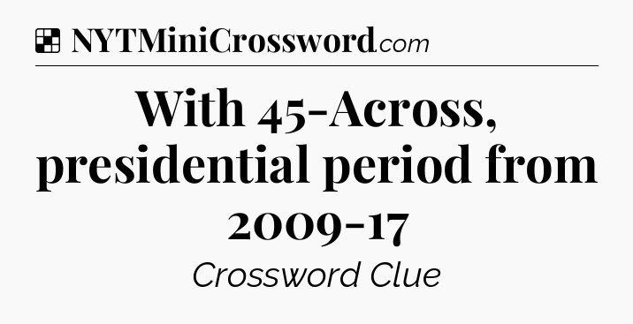 Solution: With 45-Across, presidential period from 2009-17 - NYT Crossword