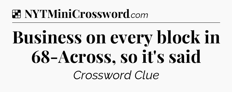 Solution: Business on every block in 68-Across, so it's said - NYT Crossword