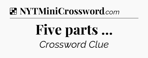 Solution: Five parts … - NYT Crossword