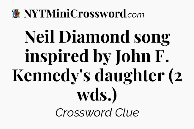 Neil Diamond song inspired by John F. Kennedy's daughter (2 wds.) Crossword Clue