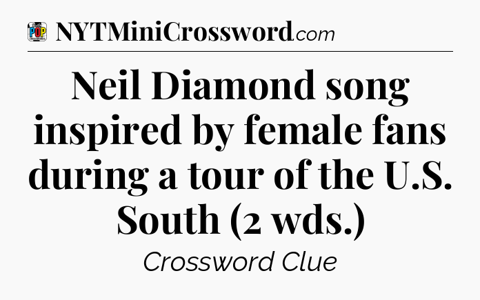 Neil Diamond song inspired by female fans during a tour of the U.S. South (2 wds.) Crossword Clue