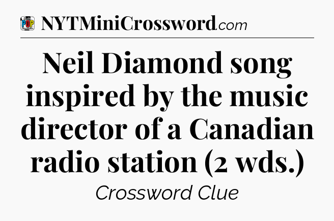 Neil Diamond song inspired by the music director of a Canadian radio station (2 wds.) Crossword Clue