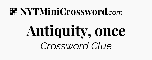 Solution: Antiquity, once - NYT Crossword