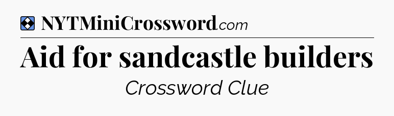 Solution: Aid for sandcastle builders - NYT Mini Crossword