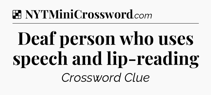 Solution: Deaf person who uses speech and lip-reading - NYT Crossword