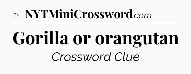 Gorilla or orangutan - WSJ Crossword
