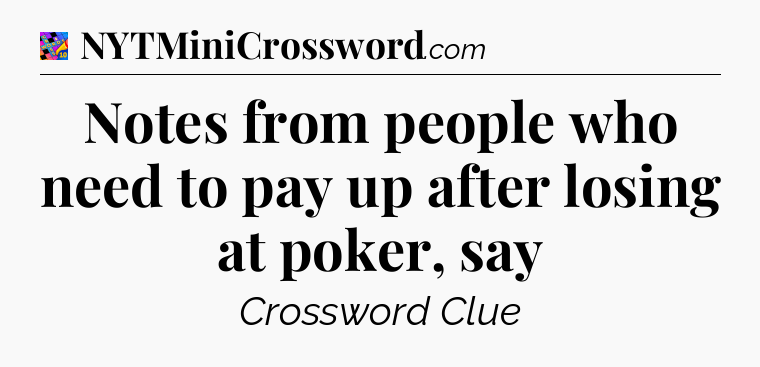 Notes from people who need to pay up after losing at poker, say Crossword Clue