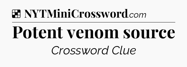 Solution: Potent venom source - NYT Crossword