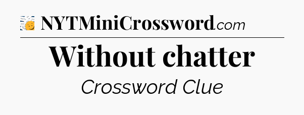 Without chatter - 7 Little Words
