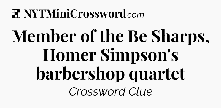 Solution: Member of the Be Sharps, Homer Simpson's barbershop quartet - NYT Crossword