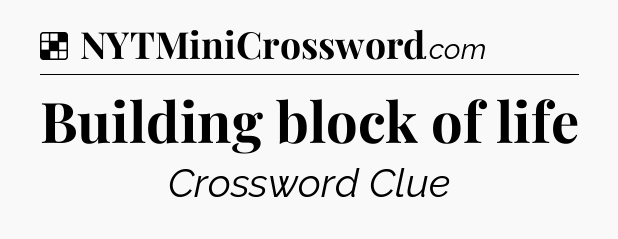 Solution: Building block of life - NYT Crossword
