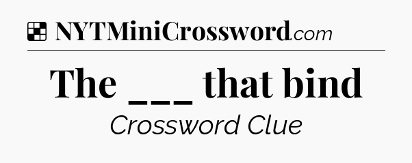 Solution: The ___ that bind - NYT Crossword
