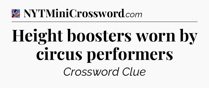 Height boosters worn by circus performers Crossword Clue