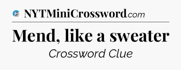 Mend, like a sweater Crossword Clue