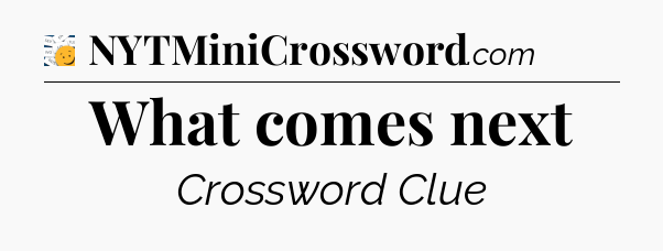 What comes next - 7 Little Words