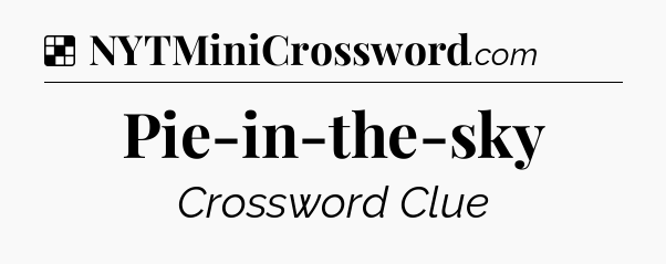 Solution: Pie-in-the-sky - NYT Crossword