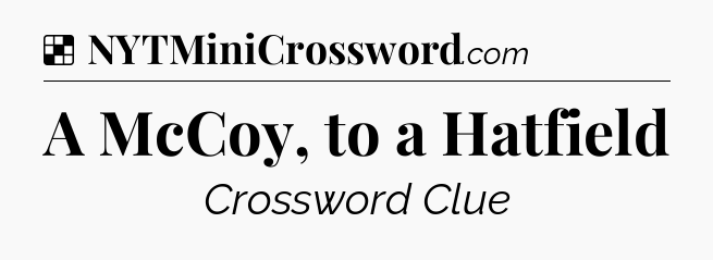 Solution: A McCoy, to a Hatfield - NYT Crossword