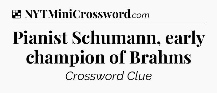Solution: Pianist Schumann, early champion of Brahms - NYT Crossword