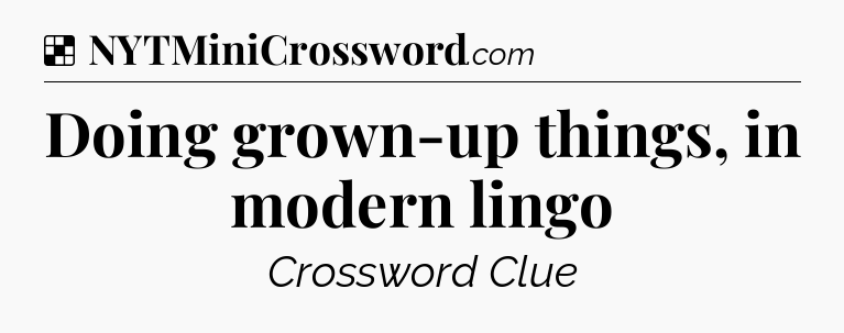 Solution: Doing grown-up things, in modern lingo - NYT Crossword