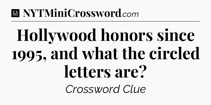 Hollywood honors since 1995, and what the circled letters are - LA Times Crossword