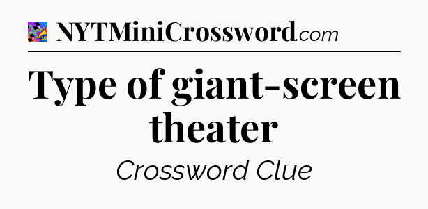 Type of giant-screen theater Crossword Clue