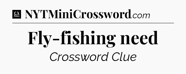 Fly-fishing need - LA Times Crossword
