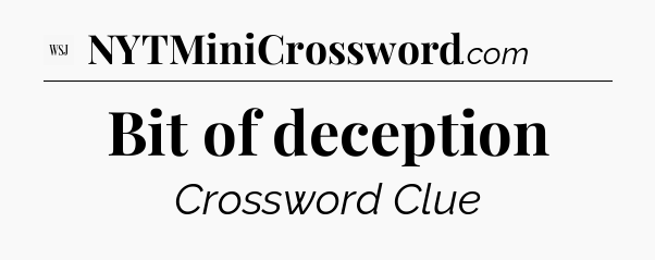 Bit of deception - WSJ Crossword