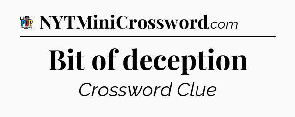 Bit of deception Crossword Clue