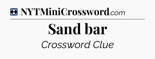 Solution: Sand bar - NYT Mini Crossword