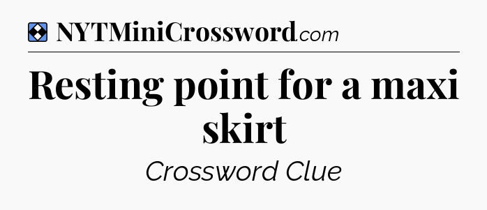 Solution: Resting point for a maxi skirt - NYT Mini Crossword