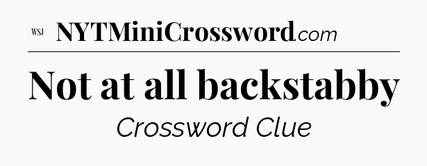 Not at all backstabby - WSJ Crossword