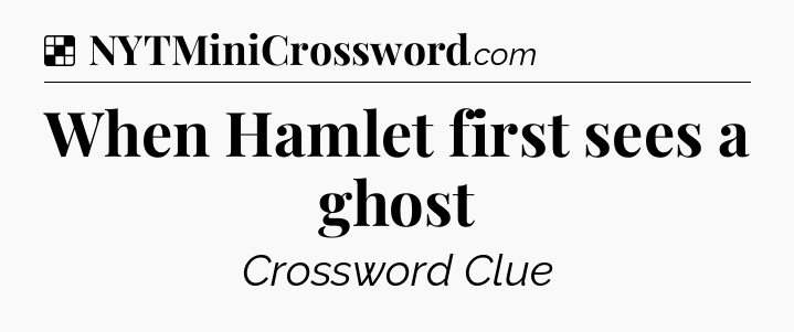 Solution: When Hamlet first sees a ghost - NYT Crossword