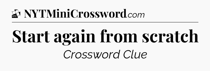 Start again from scratch - Daily Themed Classic Crossword
