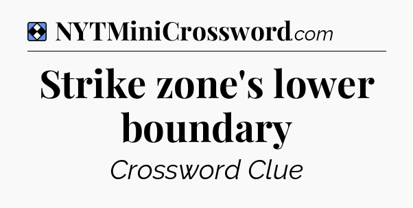 Solution: Strike zone's lower boundary - NYT Mini Crossword