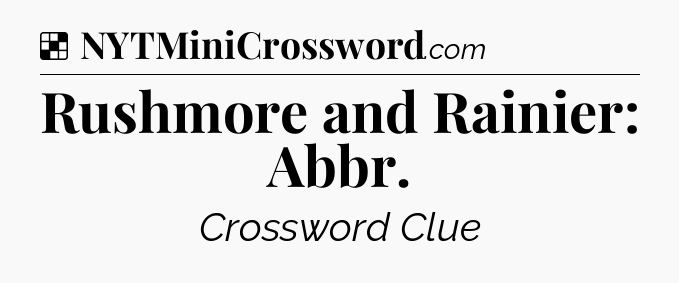 Solution: Rushmore and Rainier: Abbr - NYT Crossword