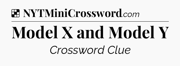 Solution: Model X and Model Y - NYT Crossword